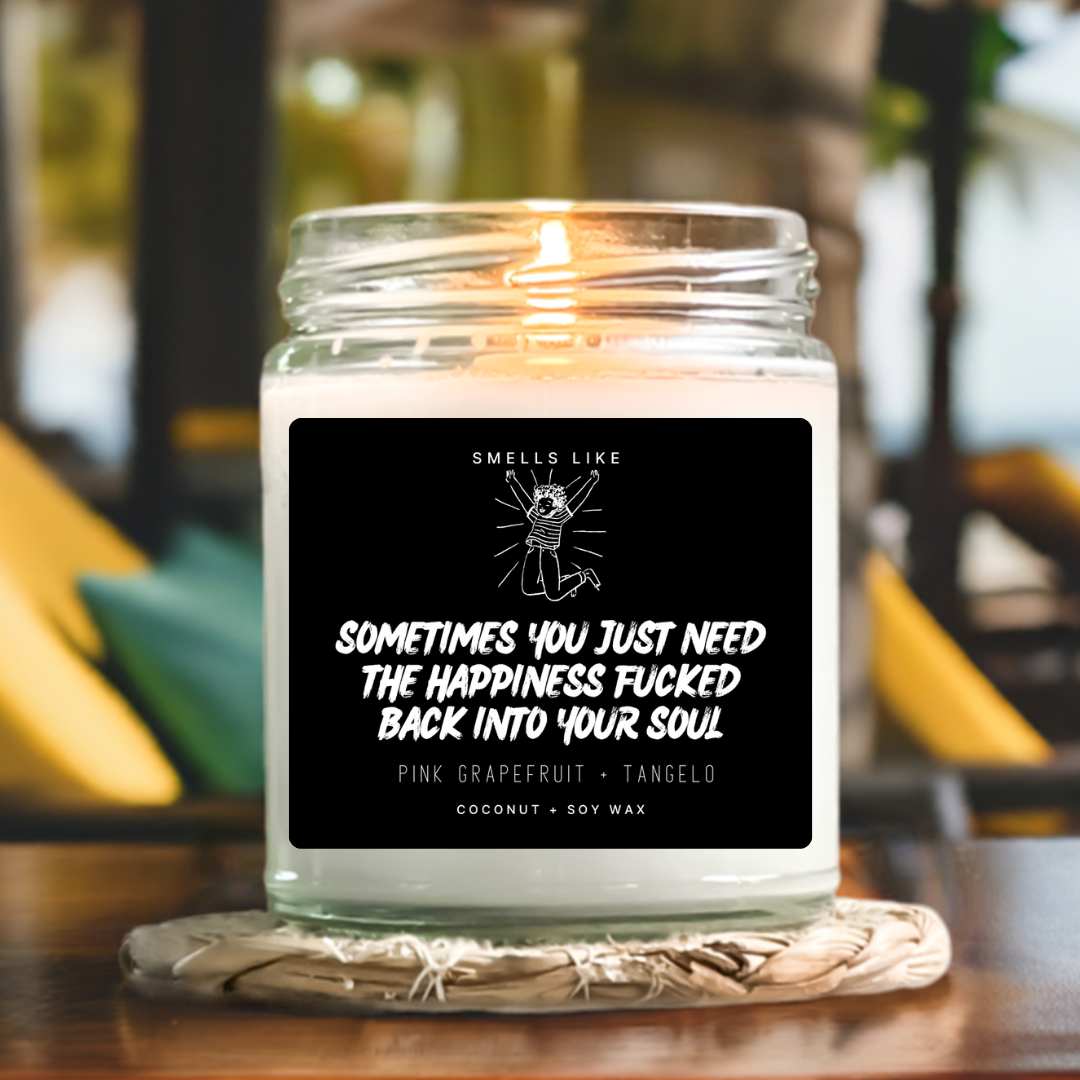 Sometimes You Just Need The Happiness Fucked Back Into Your Soul Candle
