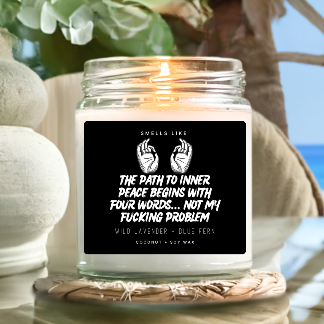 The Path To Inner Peace Begins With Four Words... Not My Fucking Problem Candle