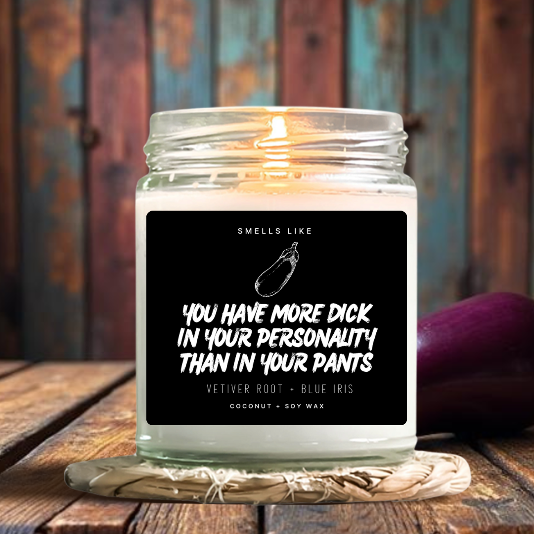 You Have More Dick In Your Personality Than In Your Pants Candle