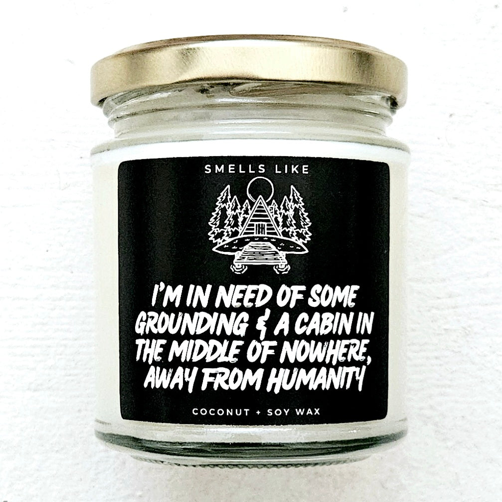 I'm In Need Of Some Grounding & A Cabin In The Middle Of Nowhere Away From Humanity Candle