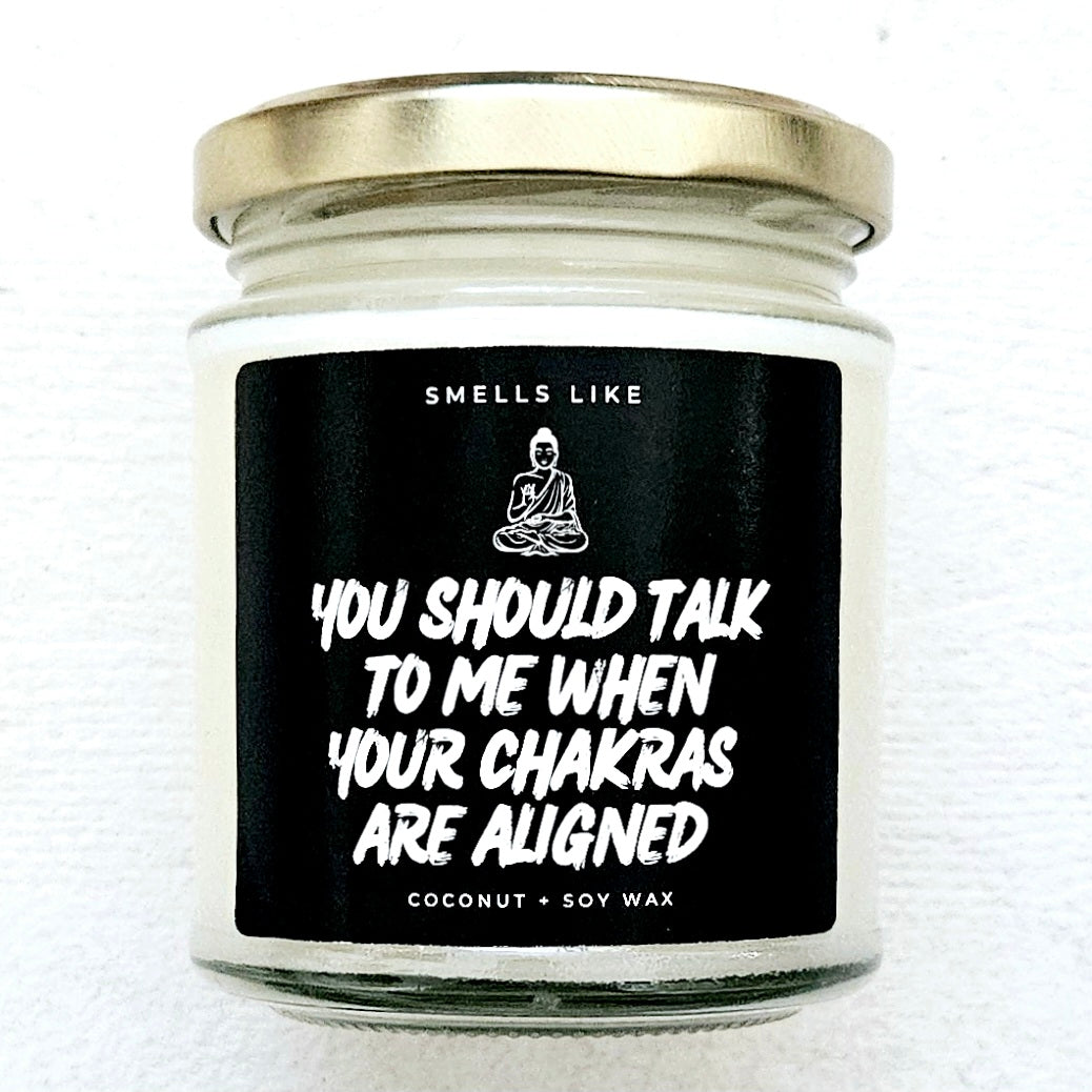 You Should Talk To Me When Your Chakras Are Aligned Candle