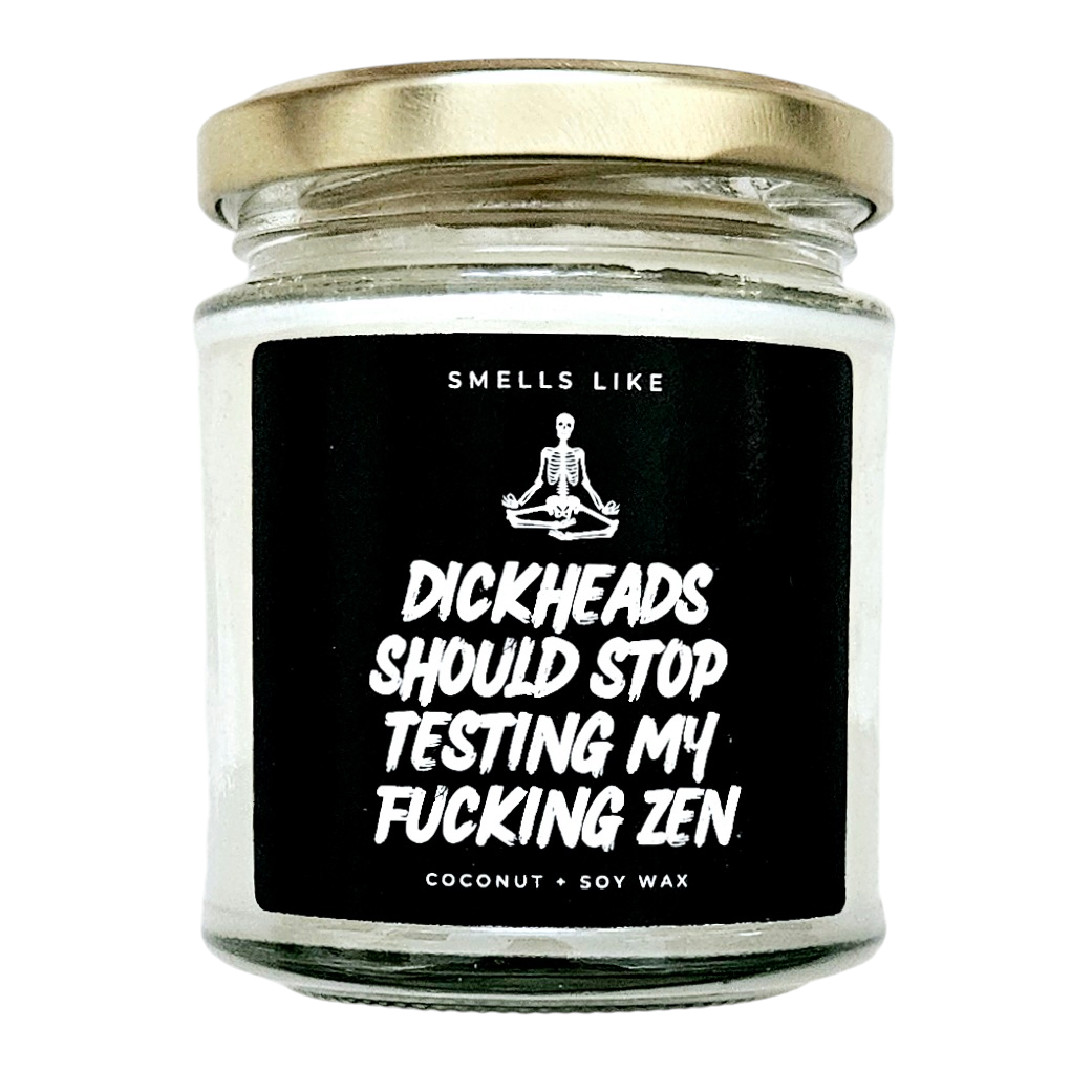 Dickheads Should Stop Testing My Fucking Zen Candle