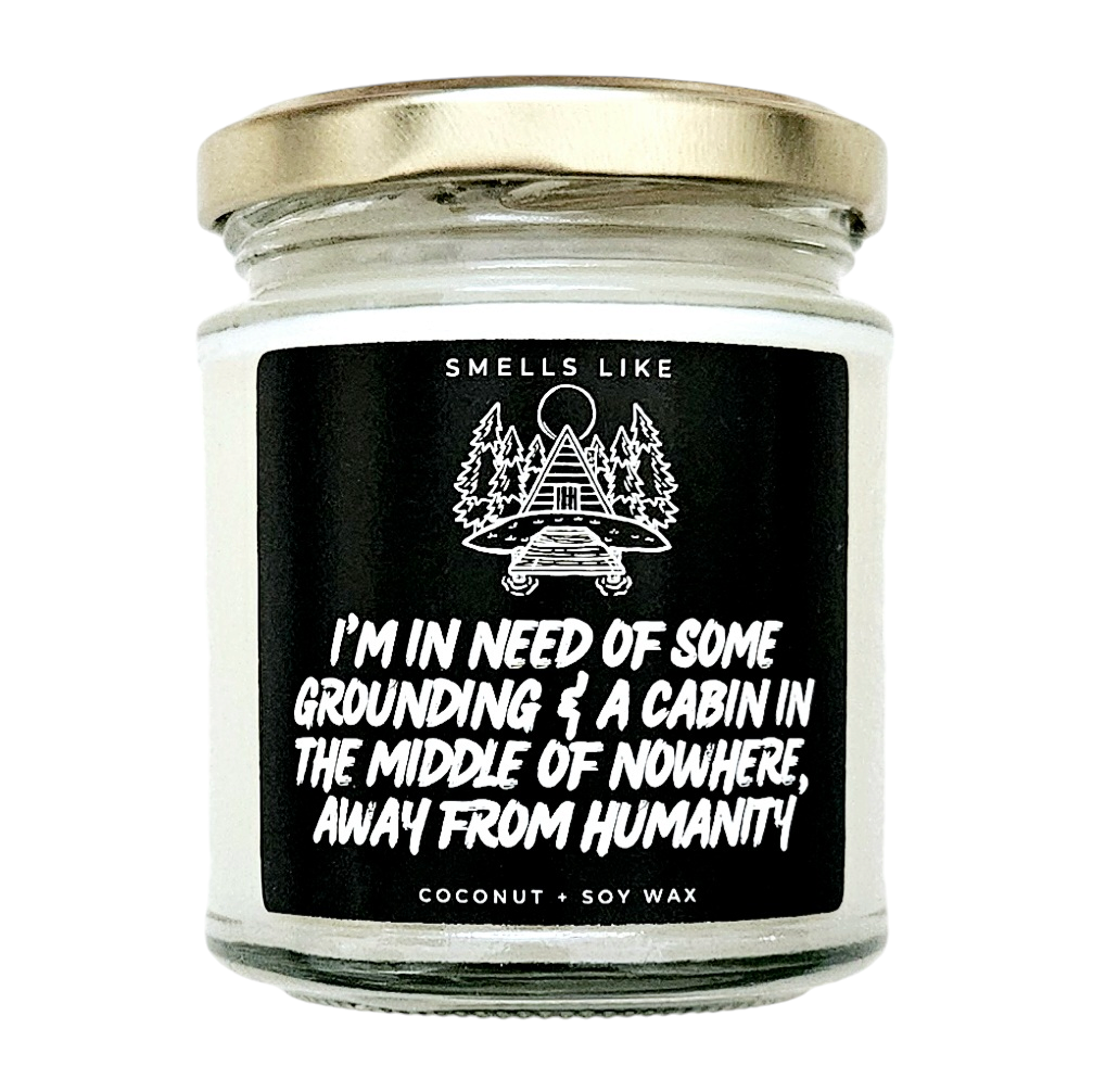 I'm In Need Of Some Grounding & A Cabin In The Middle Of Nowhere Away From Humanity Candle