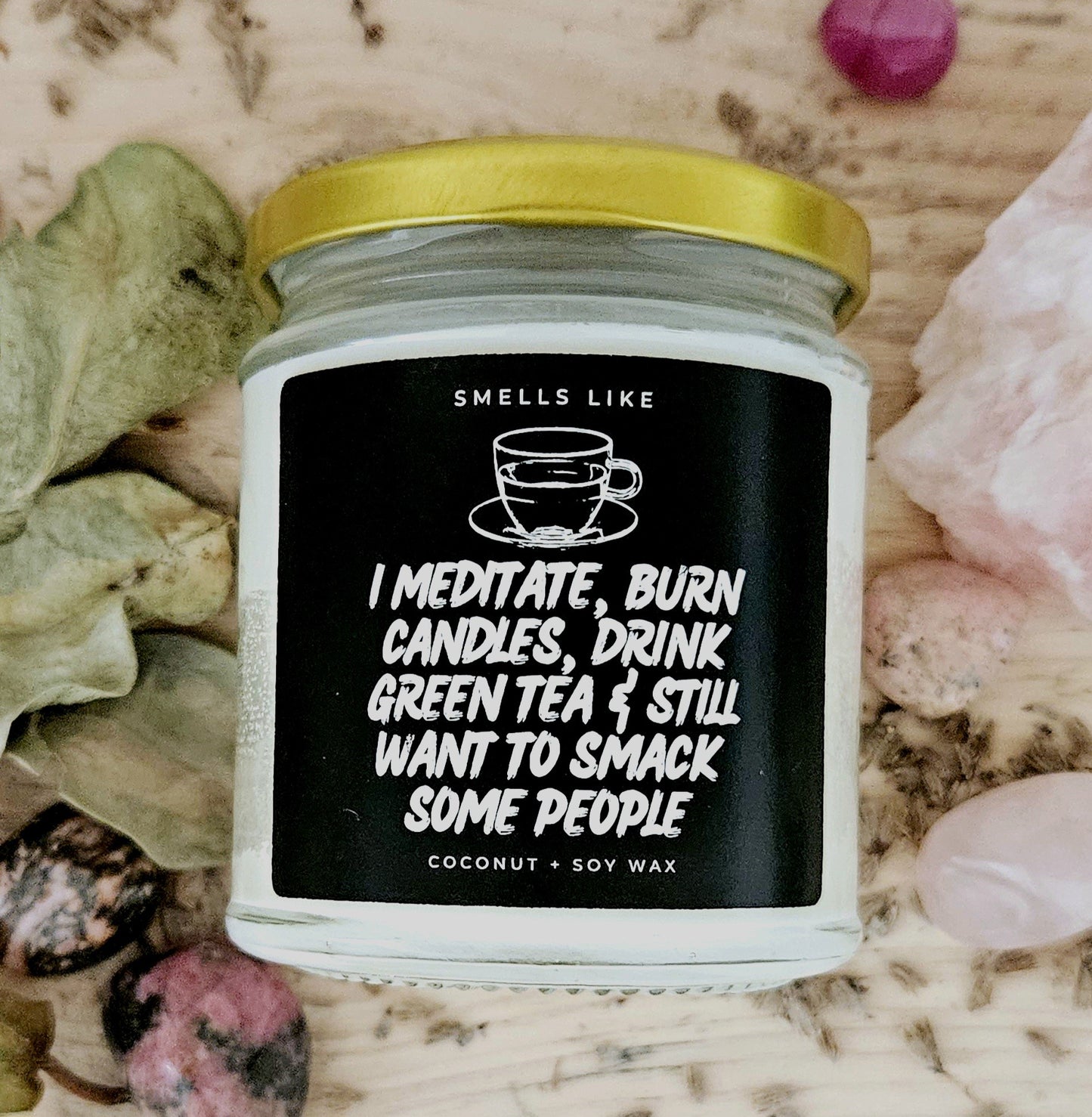 I Meditate, Burn Candles, Drink Green Tea & Still Want To Smack Some People Candle