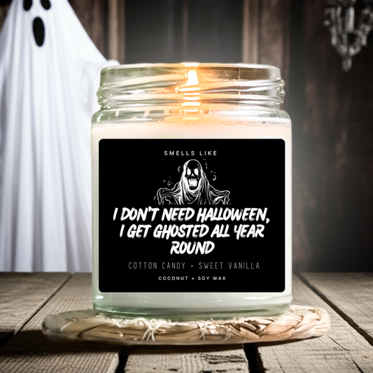 I Don't Need Halloween, I Get Ghosted All Year Round Candle
