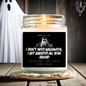 I Don't Need Halloween, I Get Ghosted All Year Round Candle