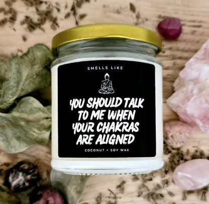 You Should Talk To Me When Your Chakras Are Aligned Candle